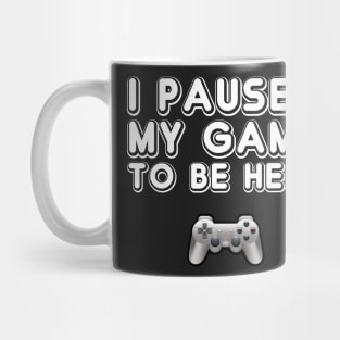 I Paused My Game To Be Here Mug